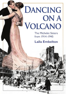 Dancing on a Volcano - The Michelet Sisters from 1914 - 1945 by Embelton, Laila