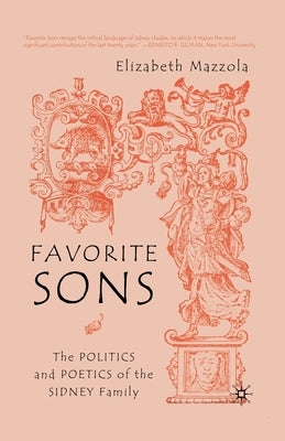 Favorite Sons: The Politics and Poetics of the Sidney Family by Mazzola, E.