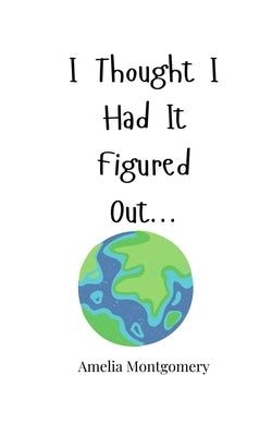 I Thought I Had It Figured Out... by Montgomery, Amelia