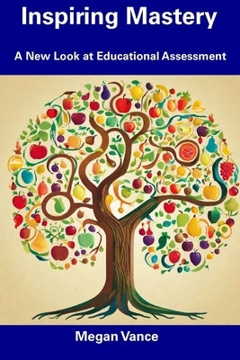Inspiring Mastery: A New Look at Educational Assessment by Vance, Megan