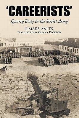 Careerists: Quarry Duty in the Soviet Army by Ilmars Salts