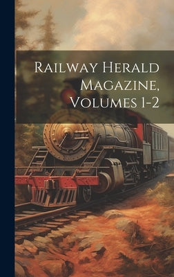Railway Herald Magazine, Volumes 1-2 by Anonymous