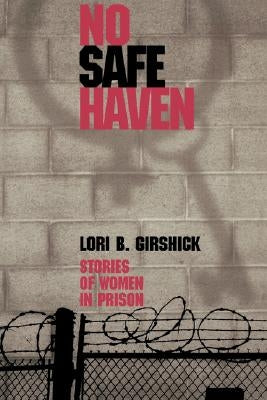 No Safe Haven: Stories of Women in Prison by Girshick, Lori B.