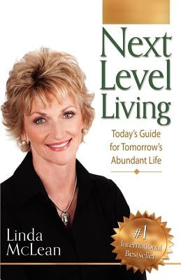 Next Level Living: Today's Guide for Tomorrow's Abundant Life by McLean, Linda
