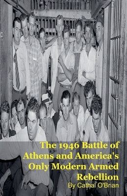 The 1946 Battle of Athens and America's Only Modern Armed Rebellion by O'Brian, Cathal