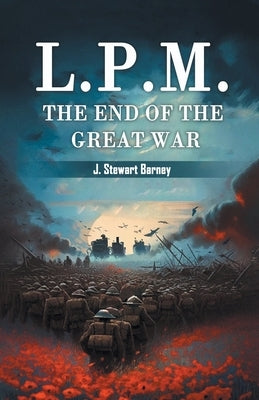 L.P.M. The End of the Great War by Barney, J. Stewart