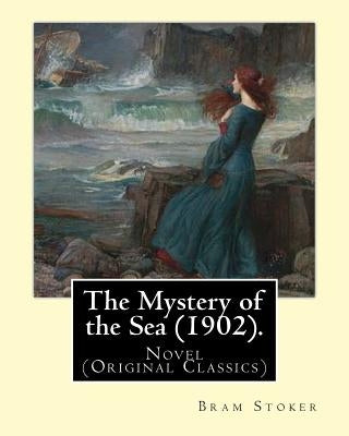 The Mystery of the Sea (1902). By: Bram Stoker: Novel (Original Classics) by Stoker, Bram