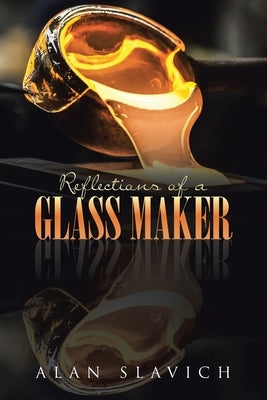 Reflections of a Glass Maker by Slavich, Alan