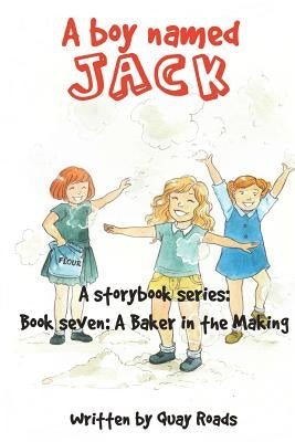 A Baker in the Making: A Boy Named Jack - Book Seven by Roads, Quay
