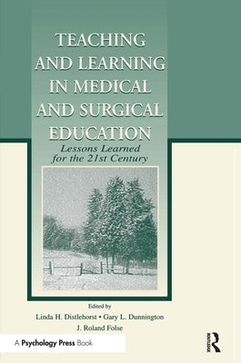 Teaching and Learning in Medical and Surgical Education: Lessons Learned for the 21st Century by Distlehorst, Linda H.