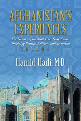 Afghanistan's Experiences: The History of the Most Horrifying Events Involving Politics, Religion, and Terrorism by Hadi, M. D. Hamid
