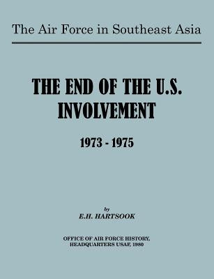 The Air Force in Southeast Asia: The End of U.S. Involvement 1973-1975 by Hartsook, E. H.