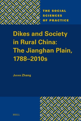 Dikes and Society in Rural China: The Jianghan Plain, 1788-2010s by Zhang, Jiayan