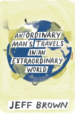An Ordinary Man's Travels in an Extraordinary World by Brown, Jeff