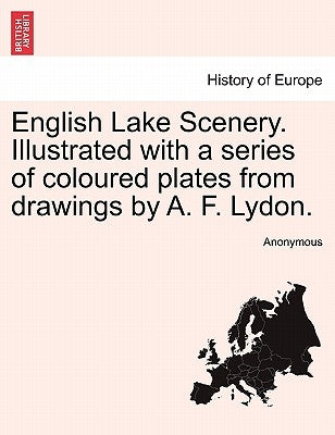 English Lake Scenery. Illustrated with a Series of Coloured Plates from Drawings by A. F. Lydon. by Anonymous