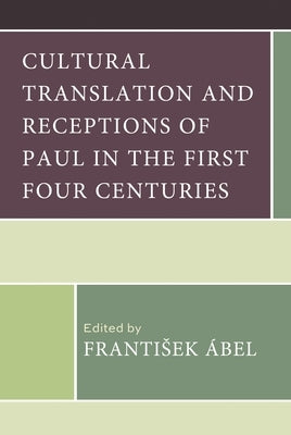 Cultural Translation and Receptions of Paul in the First Four Centuries by Ábel, Frantisek