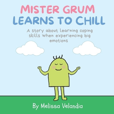 Mister Grum learns to chill: A story about learning coping skills when experiencing big emotions by Velandia, Melissa
