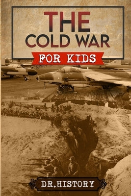 The Cold War: Chronicling the Most Significant Events from The Cold War for Kids by Dr History