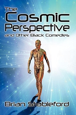 The Cosmic Perspective and Other Black Comedies by Stableford, Brian