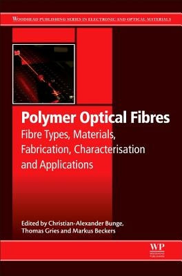 Polymer Optical Fibres: Fibre Types, Materials, Fabrication, Characterisation and Applications by Bunge, Christian-Alexander