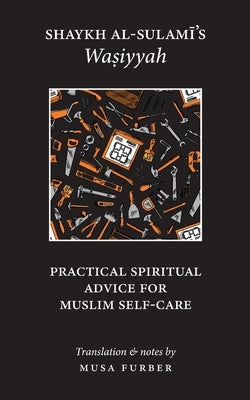 Shaykh al-Sulami's Wasiyyah: Practical Spiritual Advice for Muslim Self-Care by Al-Sulami, Abu Abd Al-Rahman
