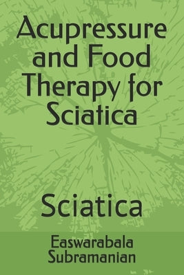 Acupressure and Food Therapy for Sciatica: Sciatica by Subramanian, Easwarabala