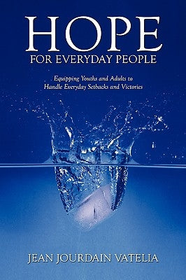 Hope for Everyday People: Equipping Youths and Adults to Handle Everyday Setbacks and Victories by Vatelia, Jean Jourdain
