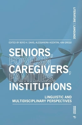 Seniors, Foreign Caregivers, Families, Institutions: Linguistic and Multidisciplinary Perspectives by Davis, Boyd