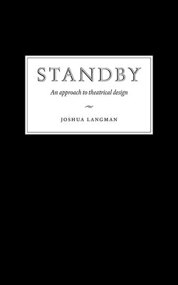 Standby: An Approach to Theatrical Design by Langman, Joshua