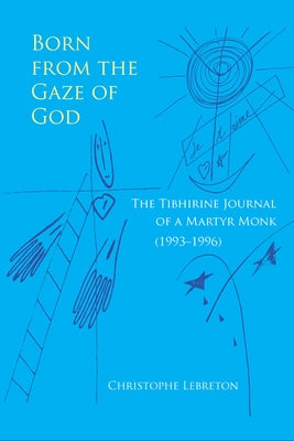 Born from the Gaze of God: The Tibhirine Journal of a Martyr Monk (1993-1996) Volume 37 by Lebreton, Christophe