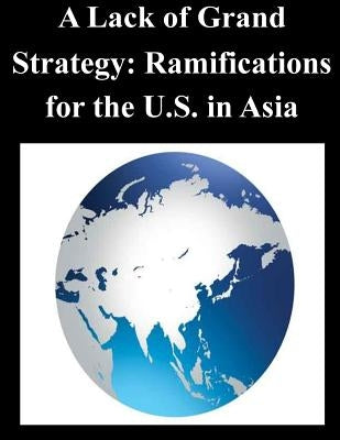 A Lack of Grand Strategy: Ramifications for the U.S. in Asia by Joint Forces Staff College