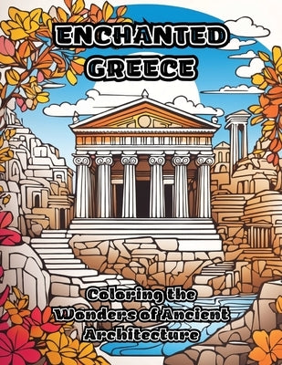 Enchanted Greece: Coloring the Wonders of Ancient Architecture by Colorzen