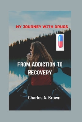 From Addiction To Recovery: My Journey With Drugs by Brown, Charles a.