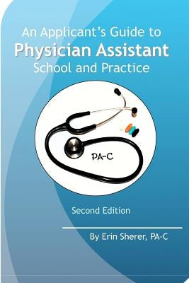An Applicant's Guide to Physician Assistant School and Practice, Second Edition by Sherer, Erin