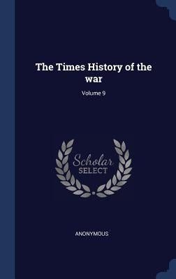 The Times History of the war; Volume 9 by Anonymous