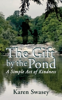 The Gift by the Pond: A Single Act of Kindness by Swasey, Karen