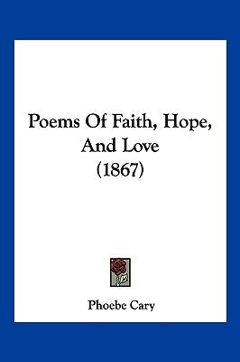 Poems Of Faith, Hope, And Love (1867) by Cary, Phoebe