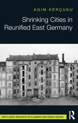 Shrinking Cities in Reunified East Germany by Kërçuku, Agim