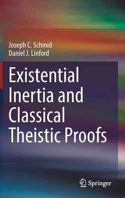Existential Inertia and Classical Theistic Proofs by Schmid, Joseph C.