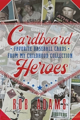 Cardboard Heroes: Favorite Baseball Cards From My Childhood Collection by Adams, Rob