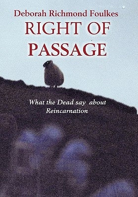Right of Passage: What the Dead say about Reincarnation by Foulkes, Deborah Richmond