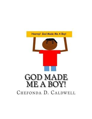 God Made Me A Boy!: Hooray! God made me a boy! by Caldwell, Chefonda D.