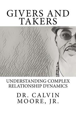 Givers and Takers: Understanding Complex Relationship Dynamics by Moore Jr, Calvin