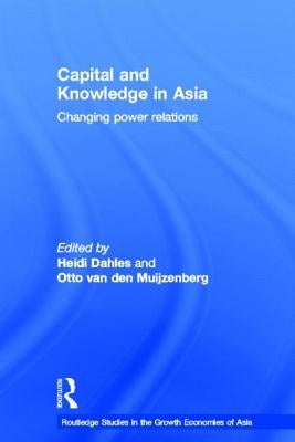 Capital and Knowledge in Asia: Changing Power Relations by Dahles, Heidi