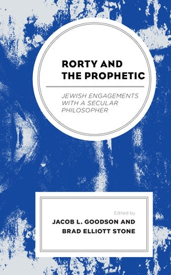 Rorty and the Prophetic: Jewish Engagements with a Secular Philosopher by Goodson, Jacob L.