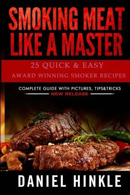 Smoking Meat Like a Master: 25 Quick & Easy Award Winning Smoker Recipes by Delgado, Marvin
