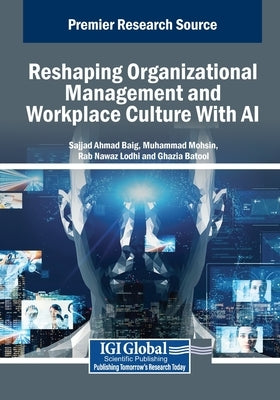 Reshaping Organizational Management and Workplace Culture With AI by Baig, Sajjad Ahmad