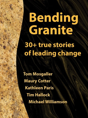 Bending Granite: 30+ True Stories of Leading Change by Mosgaller, Tom