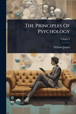 The Principles Of Psychology by James, William