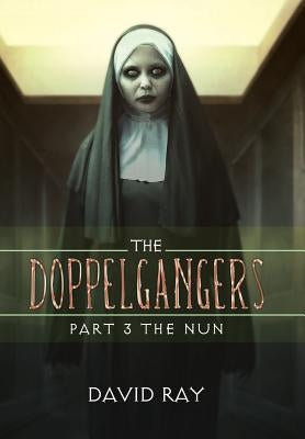 The Doppelgangers: Part 3 the Nun by Ray, David